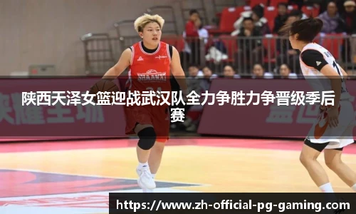 陕西天泽女篮迎战武汉队全力争胜力争晋级季后赛