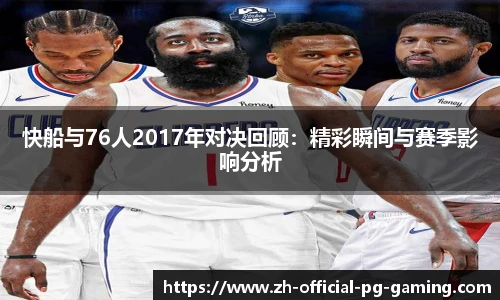 快船与76人2017年对决回顾：精彩瞬间与赛季影响分析