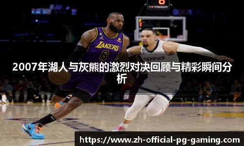 2007年湖人与灰熊的激烈对决回顾与精彩瞬间分析