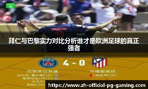 拜仁与巴黎实力对比分析谁才是欧洲足球的真正强者