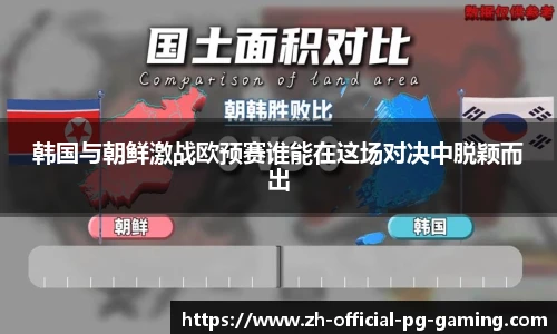 韩国与朝鲜激战欧预赛谁能在这场对决中脱颖而出